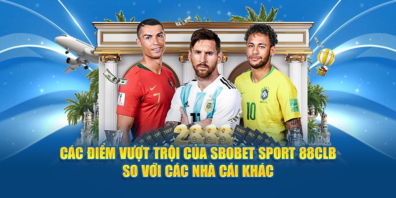 Các điểm vượt trội của Sbobet Sport 88CLB so với các nhà cái khác