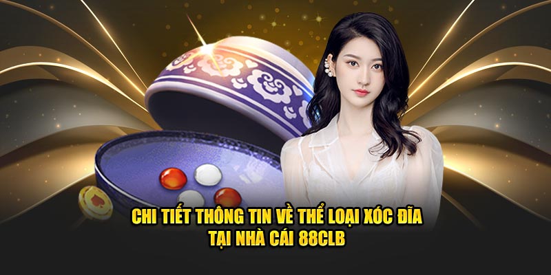 Chi tiết thông tin về thể loại xóc đĩa tại nhà cái 88CLB