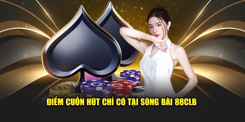 Điểm cuốn hút chỉ có tại sòng bài 88CLB