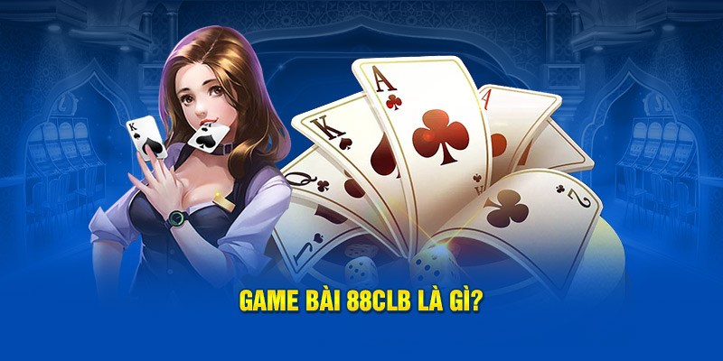 Game bài 88CLB là gì?