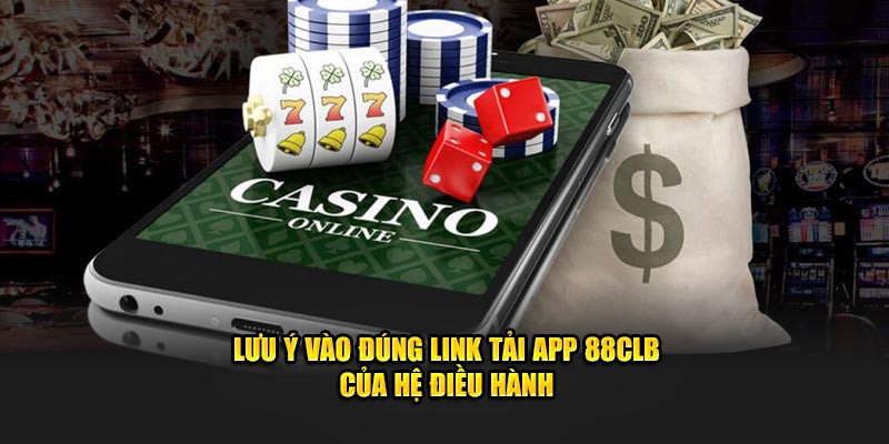 Lưu ý vào đúng link tải app 88CLB của hệ điều hành