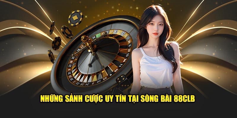 Những sảnh cược uy tín tại sòng bài 88CLB