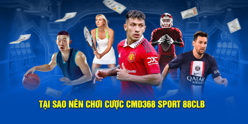 Tại sao nên chơi cược Cmd368 Sport 88CLB