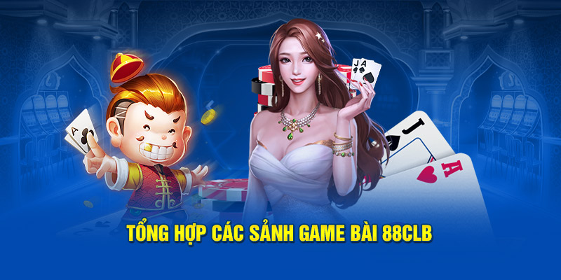 Tổng hợp các sảnh game bài 88CLB